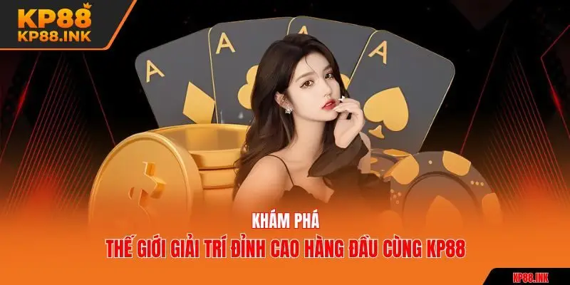 Khám phá thế giới giải trí đỉnh cao hàng đầu cùng KP88
