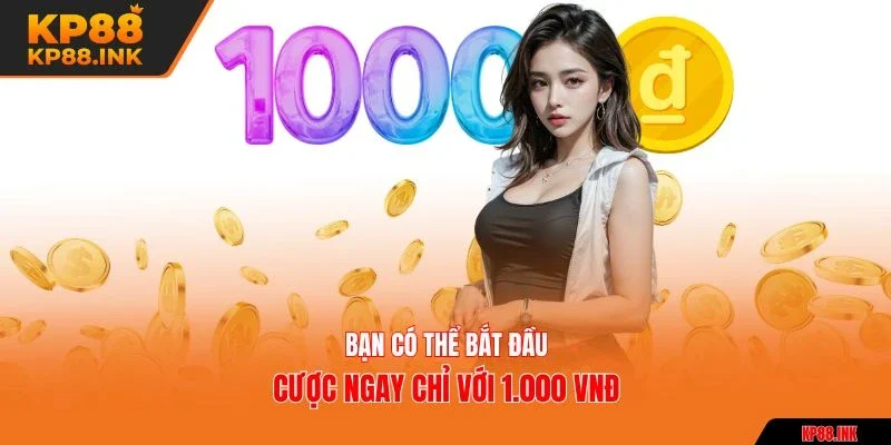 Bạn có thể bắt đầu cược ngay chỉ với 1.000 VNĐ