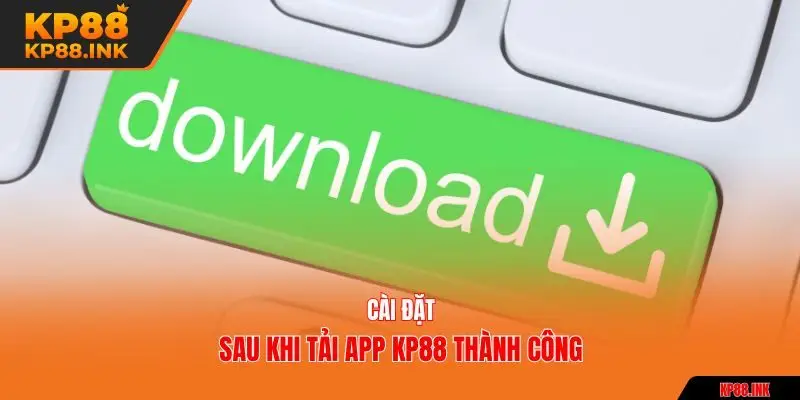 Cài đặt sau khi tải app KP88 thành công
