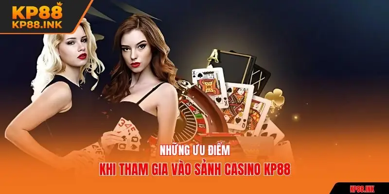 Những ưu điểm khi tham gia vào sảnh casino KP88